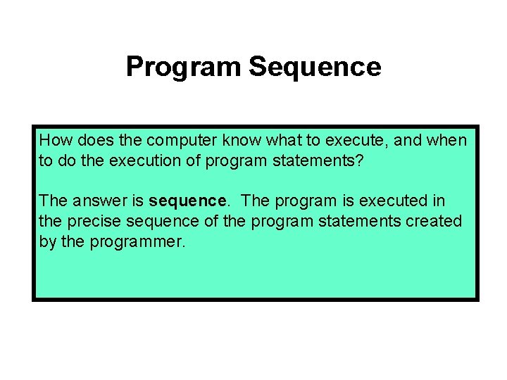 Program Sequence How does the computer know what to execute, and when to do Program Sequence How does the computer know what to execute, and when to do