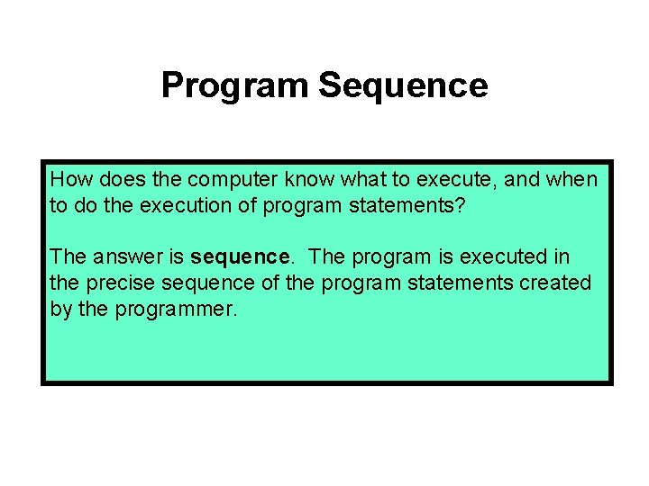 Program Sequence How does the computer know what to execute, and when to do