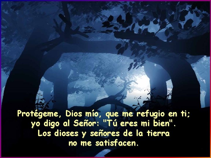 Protégeme, Dios mío, que me refugio en ti; yo digo al Señor: "Tú eres