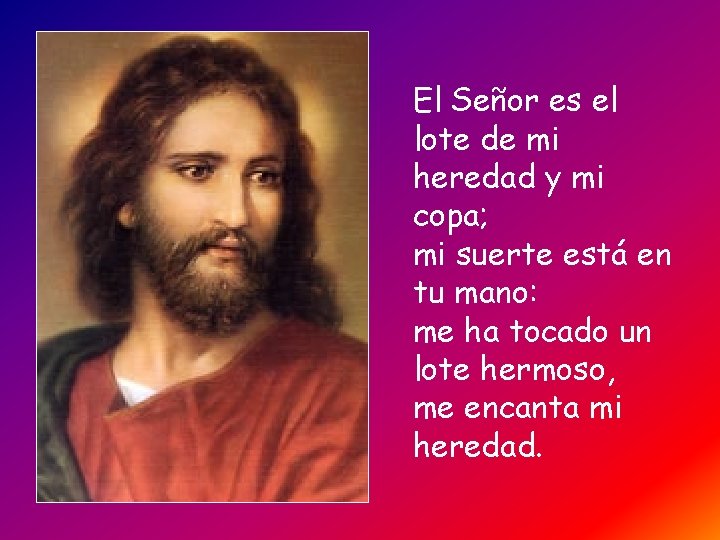 El Señor es el lote de mi heredad y mi copa; mi suerte está