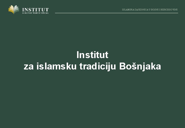 ISLAMSKA ZAJEDNICA U BOSNI I HERCEGOVINI Institut za islamsku tradiciju Bošnjaka 