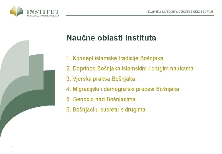 ISLAMSKA ZAJEDNICA U BOSNI I HERCEGOVINI Naučne oblasti Instituta 1. Koncept islamske tradicije Bošnjaka