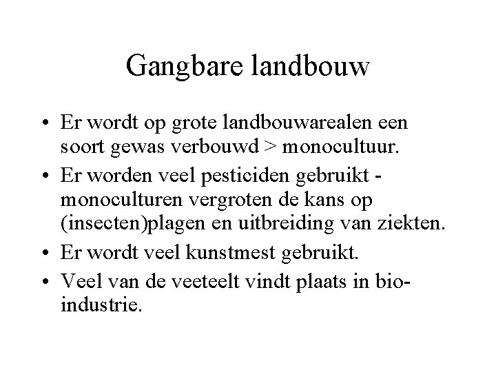 Gangbare landbouw • Er wordt op grote landbouwarealen een soort gewas verbouwd > monocultuur.