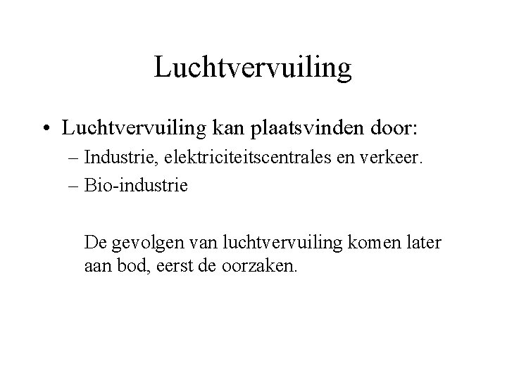 Luchtvervuiling • Luchtvervuiling kan plaatsvinden door: – Industrie, elektriciteitscentrales en verkeer. – Bio-industrie De