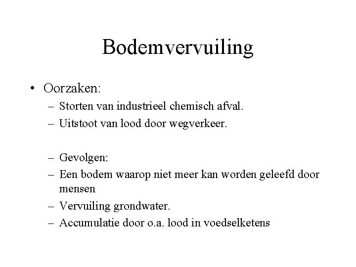 Bodemvervuiling • Oorzaken: – Storten van industrieel chemisch afval. – Uitstoot van lood door