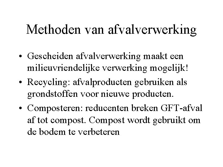 Methoden van afvalverwerking • Gescheiden afvalverwerking maakt een milieuvriendelijke verwerking mogelijk! • Recycling: afvalproducten