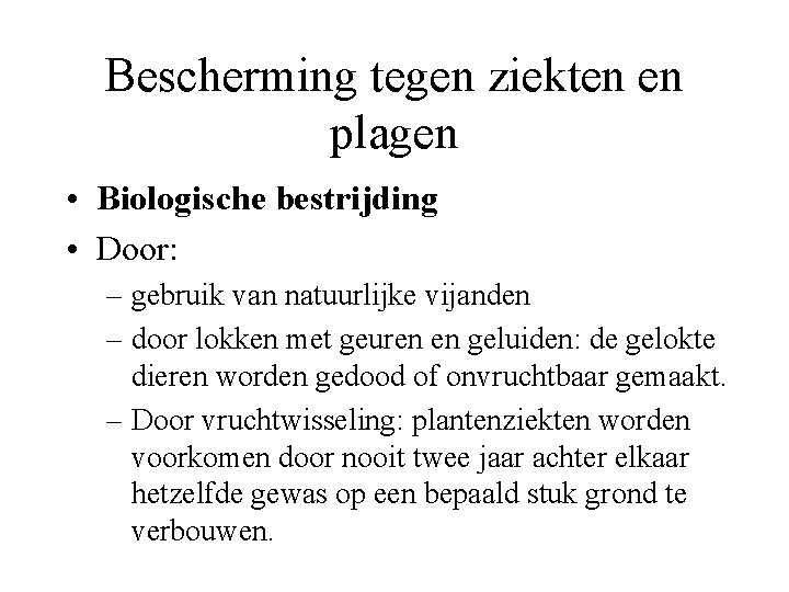 Bescherming tegen ziekten en plagen • Biologische bestrijding • Door: – gebruik van natuurlijke