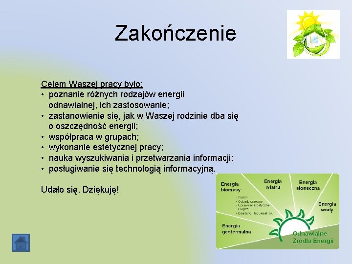 Zakończenie Celem Waszej pracy było: • poznanie różnych rodzajów energii odnawialnej, ich zastosowanie; •