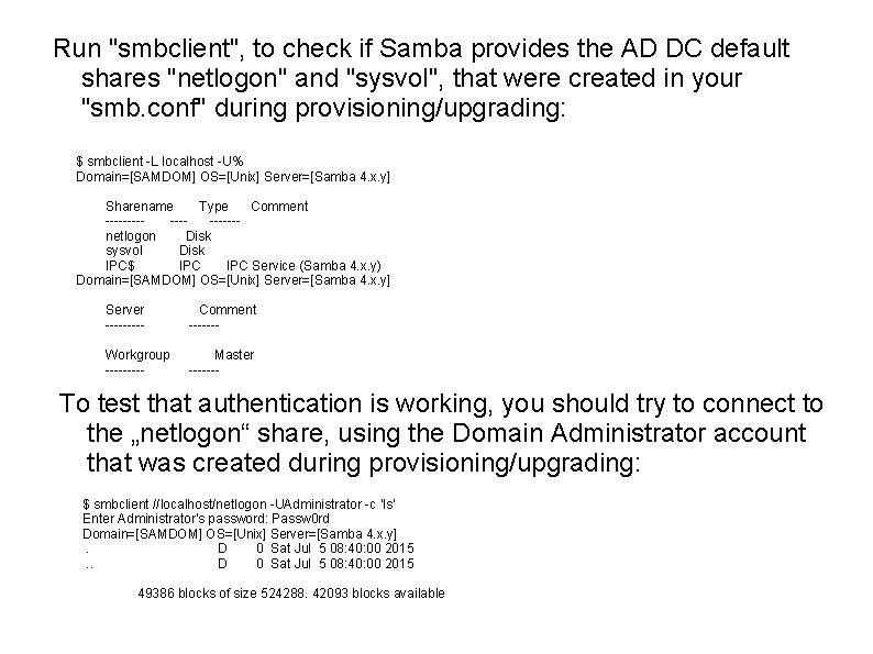 Run "smbclient", to check if Samba provides the AD DC default shares "netlogon" and