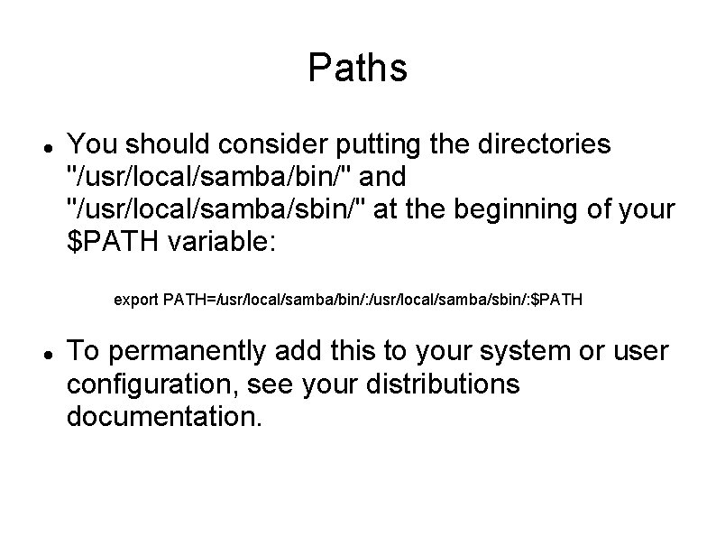 Paths You should consider putting the directories "/usr/local/samba/bin/" and "/usr/local/samba/sbin/" at the beginning of