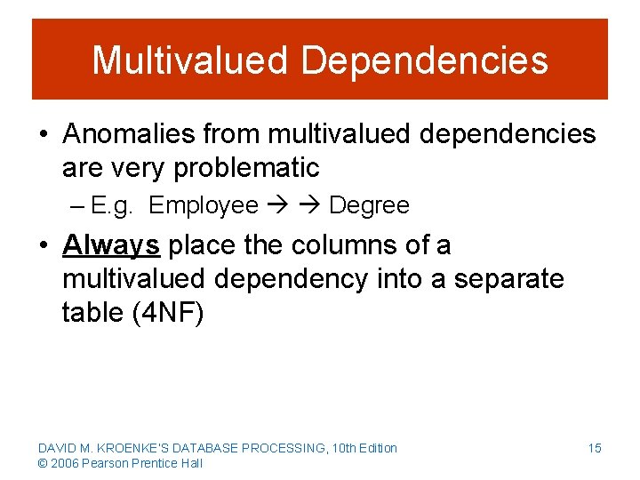 Multivalued Dependencies • Anomalies from multivalued dependencies are very problematic – E. g. Employee