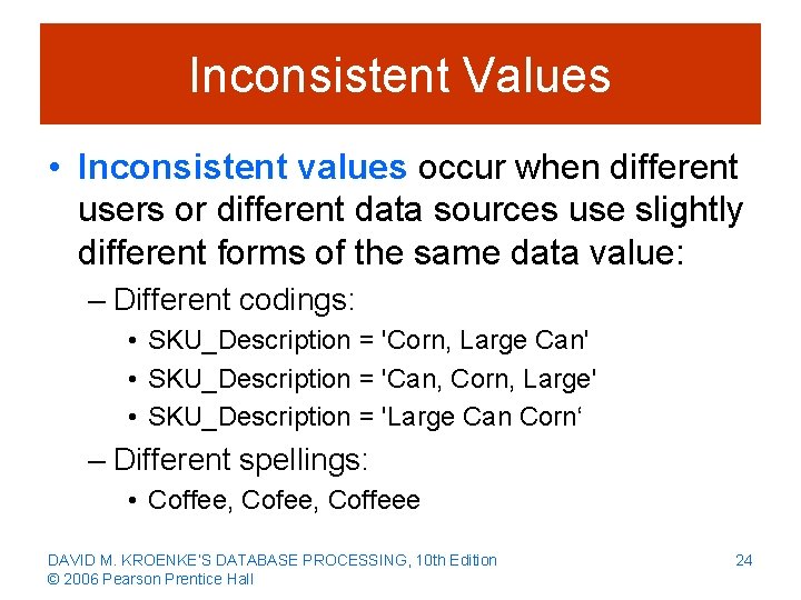 Inconsistent Values • Inconsistent values occur when different users or different data sources use