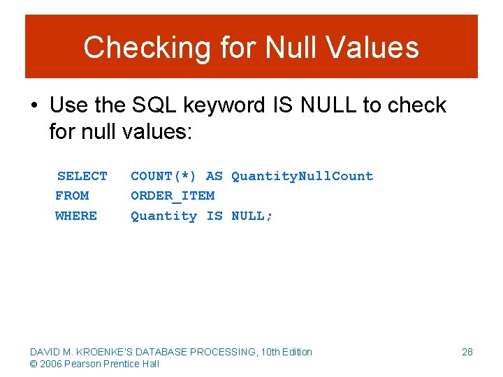 Checking for Null Values • Use the SQL keyword IS NULL to check for