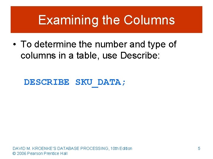 Examining the Columns • To determine the number and type of columns in a