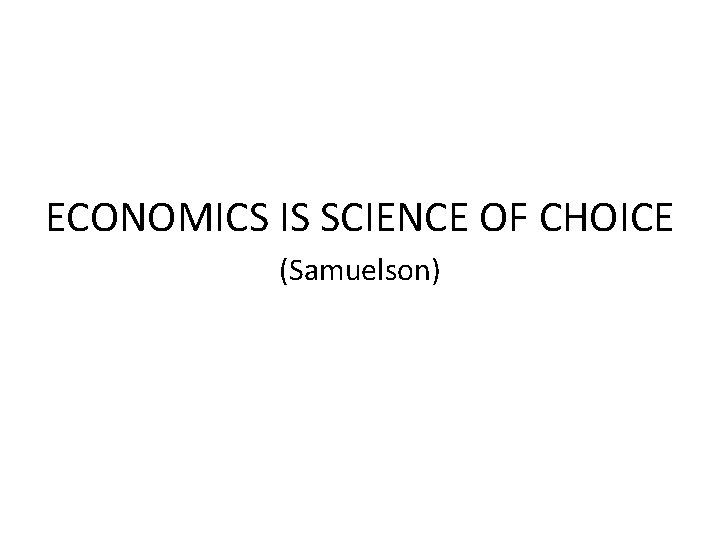 ECONOMICS IS SCIENCE OF CHOICE (Samuelson) 