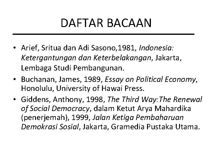 DAFTAR BACAAN • Arief, Sritua dan Adi Sasono, 1981, Indonesia: Ketergantungan dan Keterbelakangan, Jakarta,