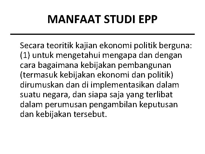 MANFAAT STUDI EPP Secara teoritik kajian ekonomi politik berguna: (1) untuk mengetahui mengapa dan