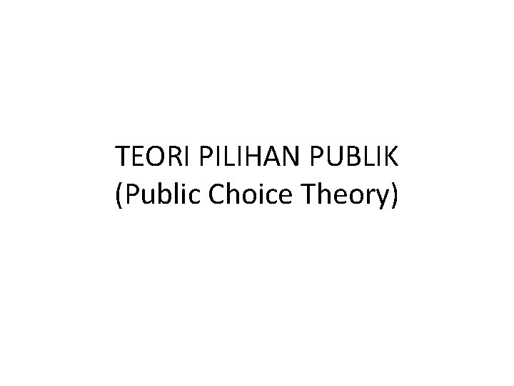 TEORI PILIHAN PUBLIK (Public Choice Theory) 