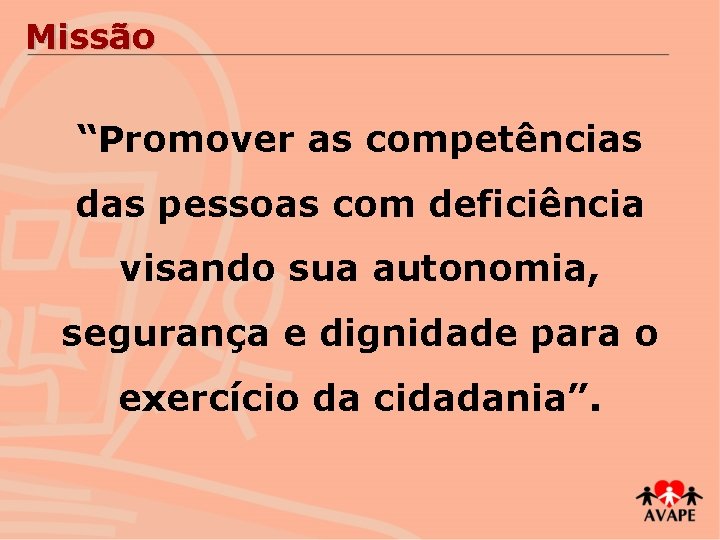 Missão “Promover as competências das pessoas com deficiência visando sua autonomia, segurança e dignidade