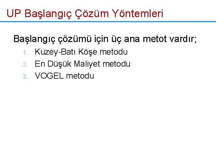 UP Başlangıç Çözüm Yöntemleri Başlangıç çözümü için üç ana metot vardır; 1. 2. 3.