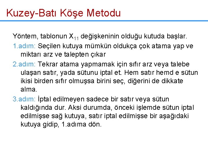 Kuzey-Batı Köşe Metodu Yöntem, tablonun X 11 değişkeninin olduğu kutuda başlar. 1. adım: Seçilen