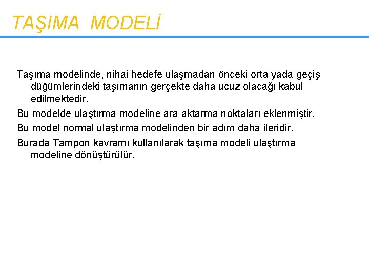 TAŞIMA MODELİ Taşıma modelinde, nihai hedefe ulaşmadan önceki orta yada geçiş düğümlerindeki taşımanın gerçekte