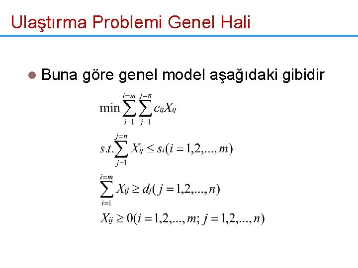 Ulaştırma Problemi Genel Hali l Buna göre genel model aşağıdaki gibidir 