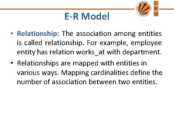 E-R Model • Relationship: The association among entities is called relationship. For example, employee