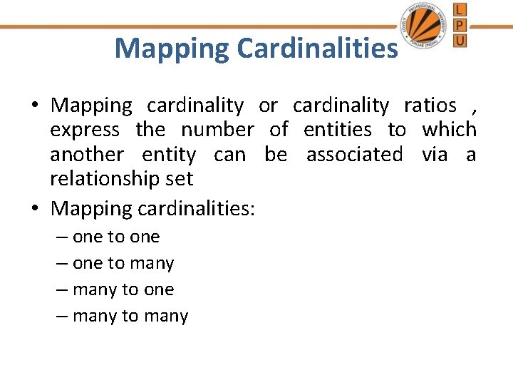 Mapping Cardinalities • Mapping cardinality or cardinality ratios , express the number of entities