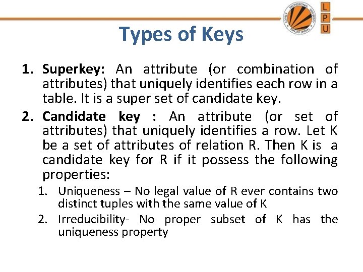 Types of Keys 1. Superkey: An attribute (or combination of attributes) that uniquely identifies
