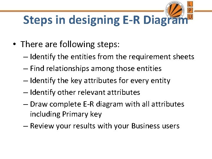Steps in designing E-R Diagram • There are following steps: – Identify the entities