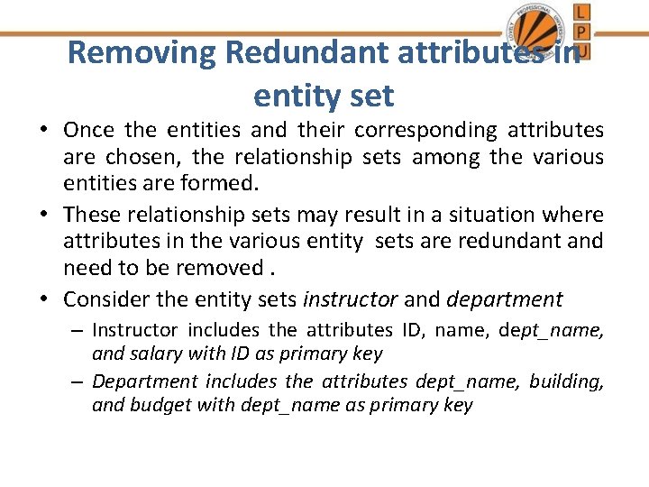 Removing Redundant attributes in entity set • Once the entities and their corresponding attributes