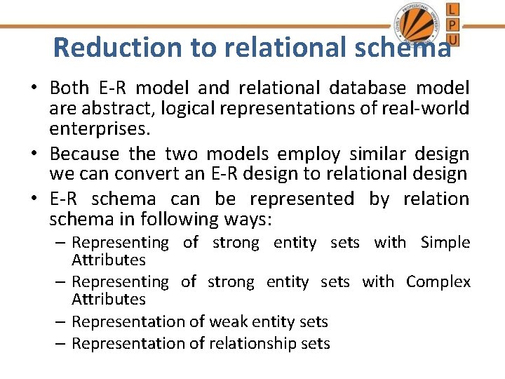 Reduction to relational schema • Both E-R model and relational database model are abstract,