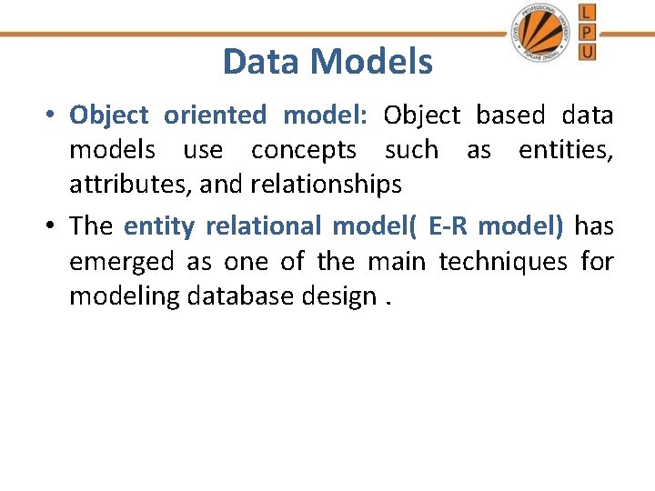 Data Models • Object oriented model: Object based data models use concepts such as
