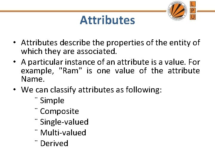 Attributes • Attributes describe the properties of the entity of which they are associated.