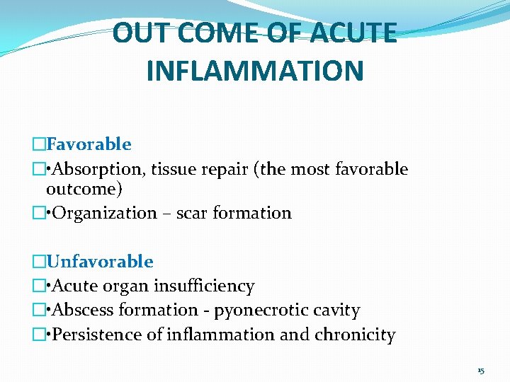 OUT COME OF ACUTE INFLAMMATION �Favorable � • Absorption, tissue repair (the most favorable
