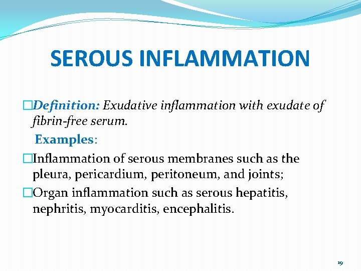 SEROUS INFLAMMATION �Definition: Exudative inflammation with exudate of fibrin-free serum. Examples: �Inflammation of serous