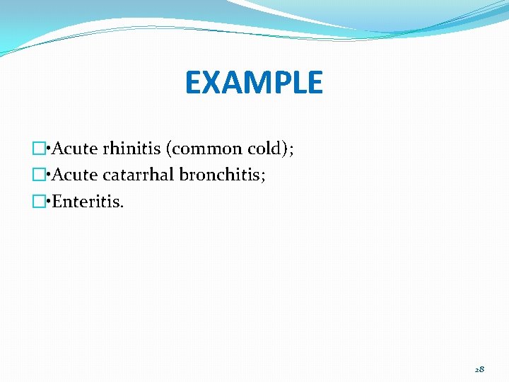 EXAMPLE � • Acute rhinitis (common cold); � • Acute catarrhal bronchitis; � •