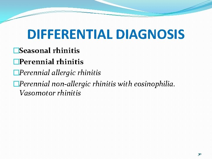 DIFFERENTIAL DIAGNOSIS �Seasonal rhinitis �Perennial allergic rhinitis �Perennial non-allergic rhinitis with eosinophilia. Vasomotor rhinitis