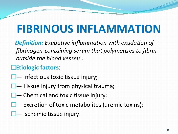 FIBRINOUS INFLAMMATION Definition: Exudative inflammation with exudation of fibrinogen-containing serum that polymerizes to fibrin