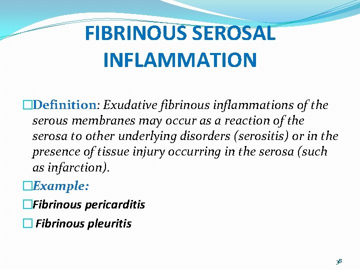 FIBRINOUS SEROSAL INFLAMMATION �Definition: Exudative fibrinous inflammations of the serous membranes may occur as