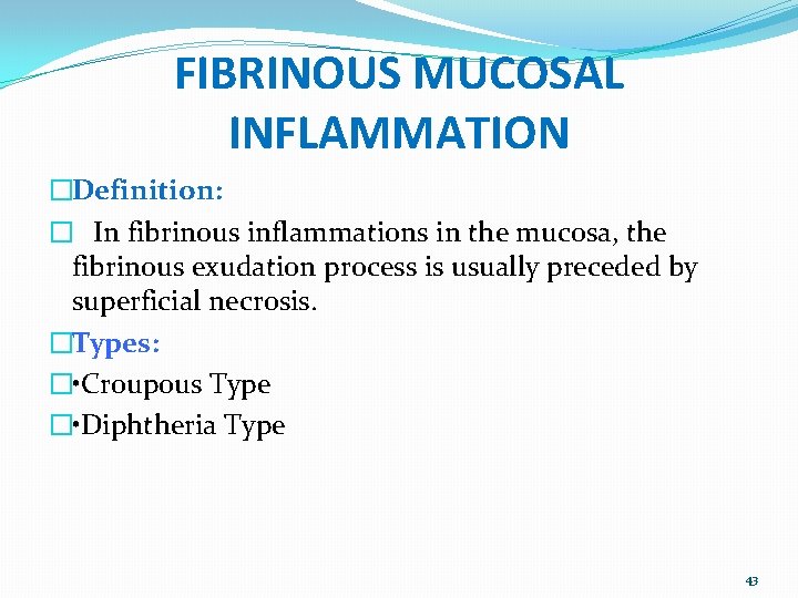 FIBRINOUS MUCOSAL INFLAMMATION �Definition: � In fibrinous inflammations in the mucosa, the fibrinous exudation