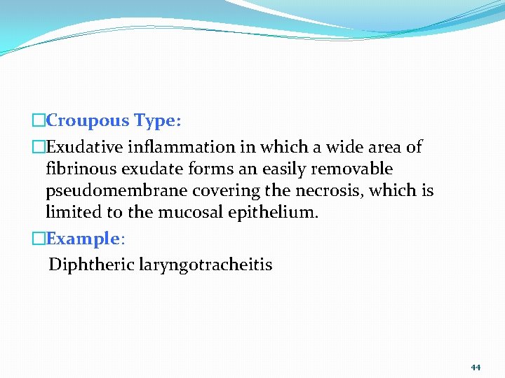 �Croupous Type: �Exudative inflammation in which a wide area of fibrinous exudate forms an