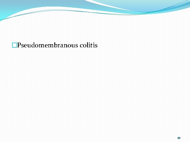 �Pseudomembranous colitis 49 