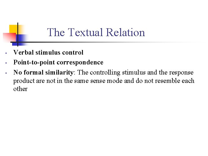 The Textual Relation • • • Verbal stimulus control Point-to-point correspondence No formal similarity: