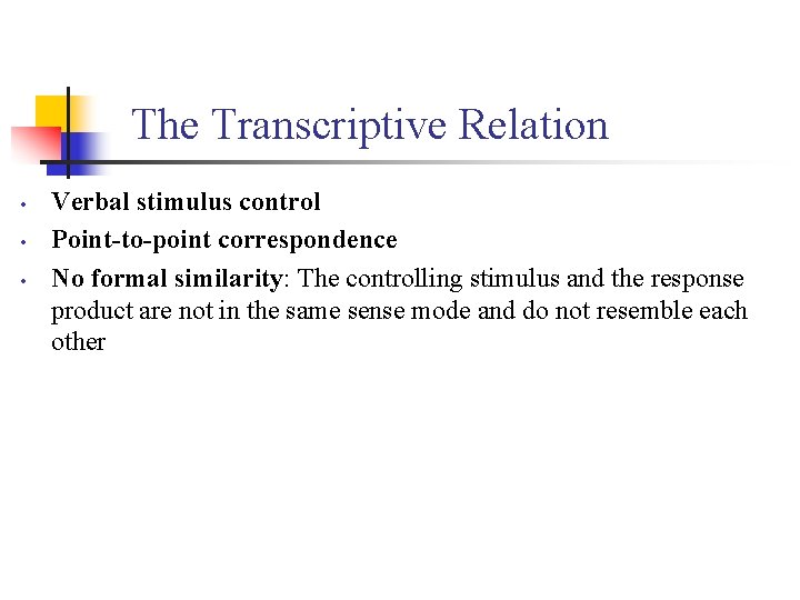 The Transcriptive Relation • • • Verbal stimulus control Point-to-point correspondence No formal similarity: