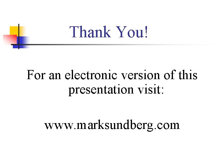 Thank You! For an electronic version of this presentation visit: www. marksundberg. com 