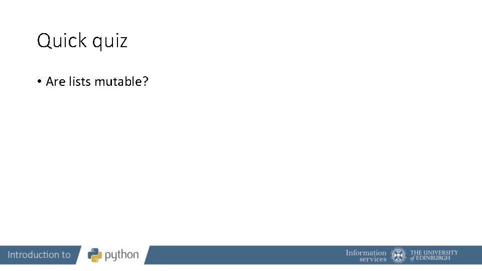 Quick quiz • Are lists mutable? 