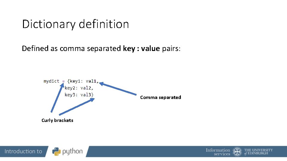 Dictionary definition Defined as comma separated key : value pairs: Comma separated Curly brackets