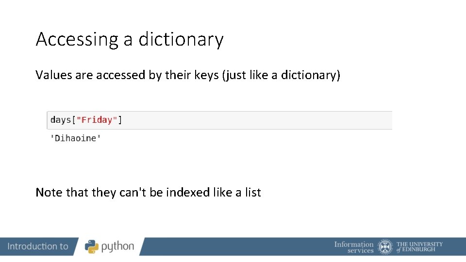 Accessing a dictionary Values are accessed by their keys (just like a dictionary) Note
